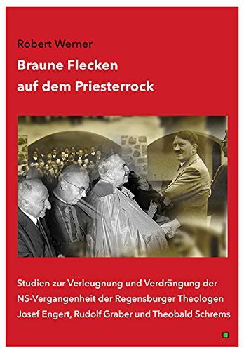 Beleuchtet die NS-Vergangenheit von Rudolf Graber, Josef Engert und Domkapellmeister Schrems: "Braune Flecken auf dem Priesterrock". 